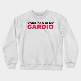 Your Dad is My Cardio - #3 Crewneck Sweatshirt